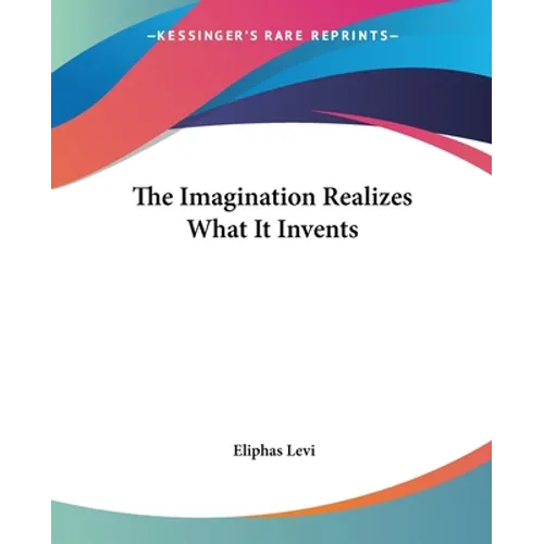 The Imagination Realizes What It Invents - Paperback
