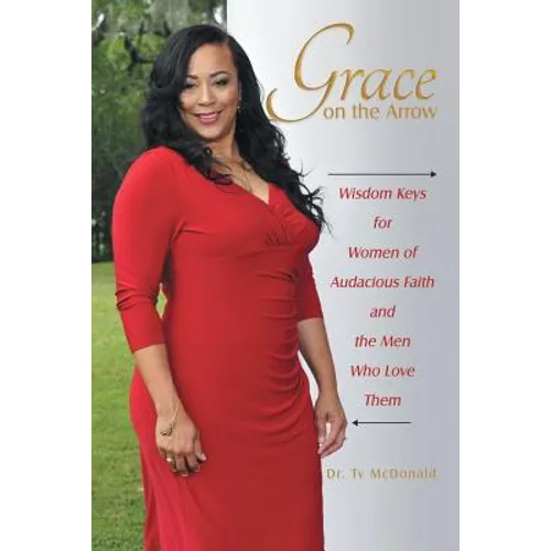 Grace on the Arrow: Wisdom Keys for Women of Audacious Faith and the Men Who Love Them - Paperback