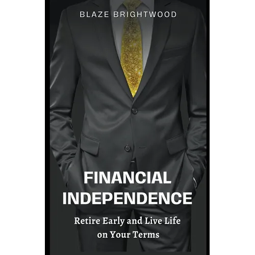 Financial Independence "Retire Early and Live Life on Your Terms" - Paperback