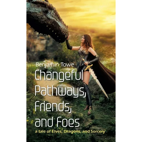Changeful Pathways, Friends, and Foes: a tale of Elves, Dragons, and Sorcery - Hardcover