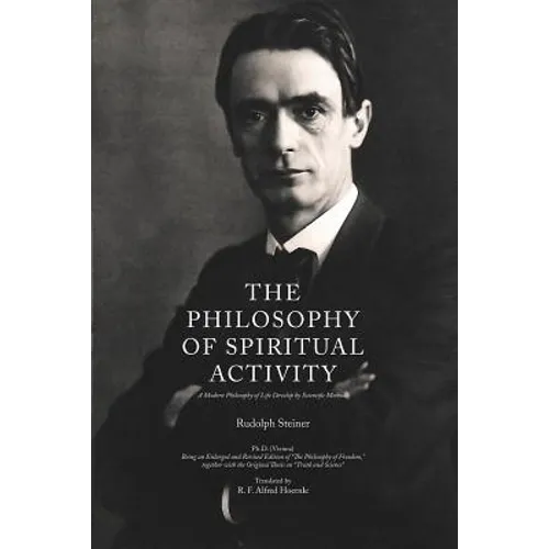 The Philosophy of Spiritual Activity: A Modern Philosophy of Life Develop by Scientific Methods - Paperback