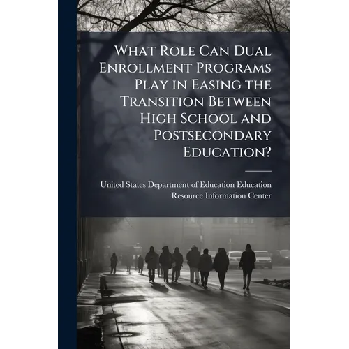What Role Can Dual Enrollment Programs Play in Easing the Transition Between High School and Postsecondary Education? - Paperback