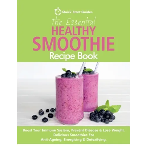 The Essential Healthy Smoothie Recipe Book: Boost Your Immune System, Prevent Disease & Lose Weight. Delicious Smoothies For Anti-Ageing, Energising & - Paperback