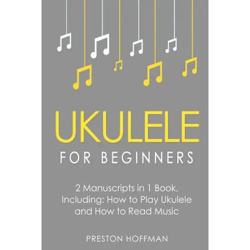 Ukulele for Beginners: Bundle - The Only 2 Books You Need to Learn to Play Ukulele and Reading Ukulele Sheet Music Today - Paperback