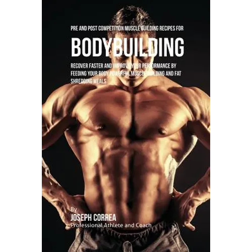 Pre and Post Competition Muscle Building Recipes for Bodybuilding: Recover faster and improve your performance by feeding your body powerful muscle bu - Paperback