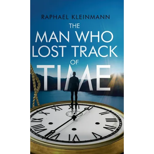 The Man Who Lost Track of Time: A Transformational Short Story on Time, Purpose, and Inner Leadership - Hardcover