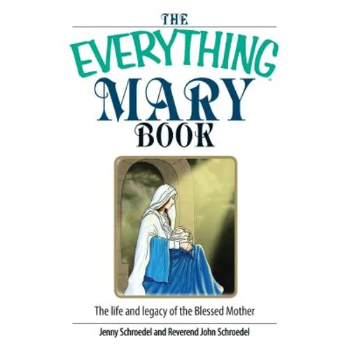 The Everything Mary Book: The Life and Legacy of the Blessed Mother - Paperback