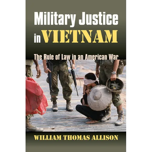 Military Justice in Vietnam: The Rule of Law in an American War - Hardcover