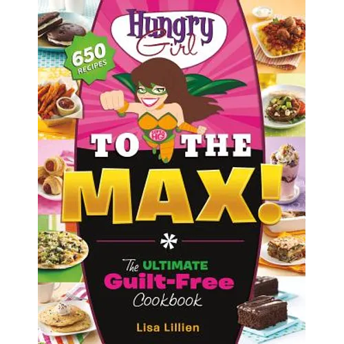 Hungry Girl to the Max!: The Ultimate Guilt-Free Cookbook - Paperback
