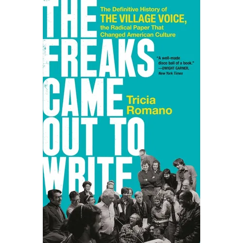 The Freaks Came Out to Write: The Definitive History of the Village Voice, the Radical Paper That Changed American Culture - Paperback