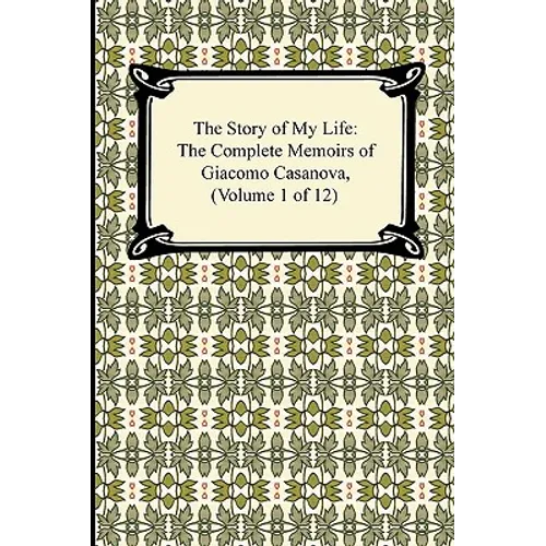The Story of My Life (the Complete Memoirs of Giacomo Casanova, Volume 1 of 12) - Paperback