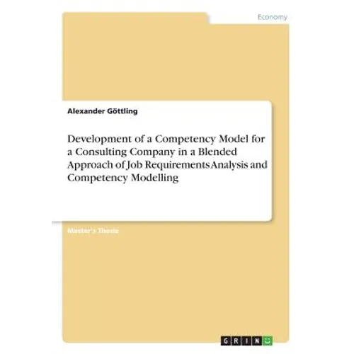 Development of a Competency Model for a Consulting Company in a Blended Approach of Job Requirements Analysis and Competency Modelling - Paperback