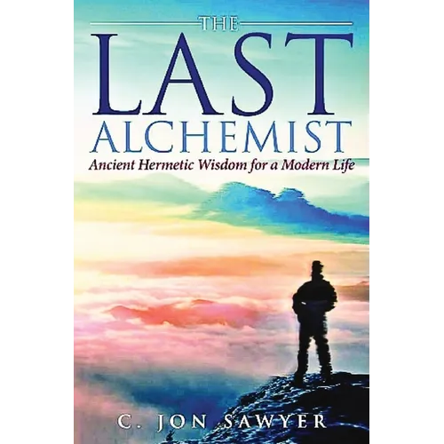 The Last Alchemist: Ancient Hermetic Wisdom for a Modern Life - Paperback