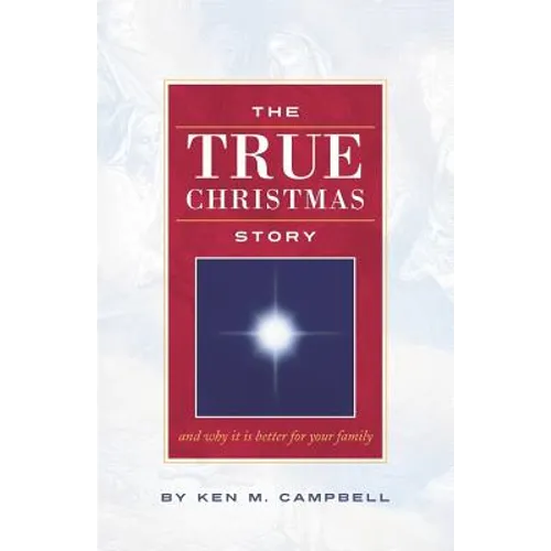 The True Christmas Story: And Why It Is Better For Your Family - Paperback