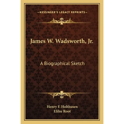 James W. Wadsworth, Jr.: A Biographical Sketch - Paperback