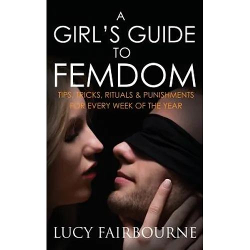 A Girl's Guide to Femdom: Tips, Tricks, Rituals and Punishments for Every Week of the Year - Paperback