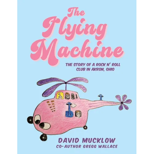 The Flying Machine: The Story of a Rock N' Roll Club in Akron, Ohio - Paperback