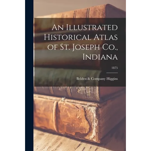 An Illustrated Historical Atlas of St. Joseph Co., Indiana; 1875 - Paperback