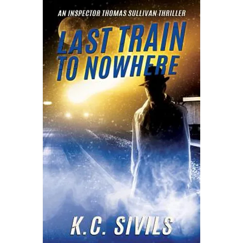 Last Train To Nowhere: An Inspector Thomas Sullivan Thriller - Paperback