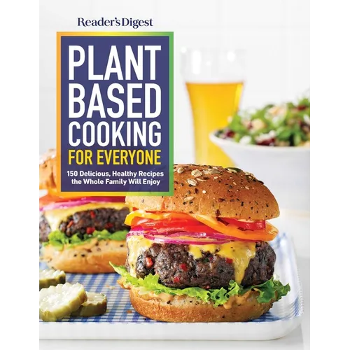Reader's Digest Plant Based Cooking for Everyone: More Than 150 Delicious Healthy Recipes the Whole Family Will Enjoy - Paperback