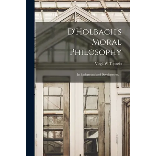 D'Holbach's Moral Philosophy; Its Background and Development. -- - Paperback