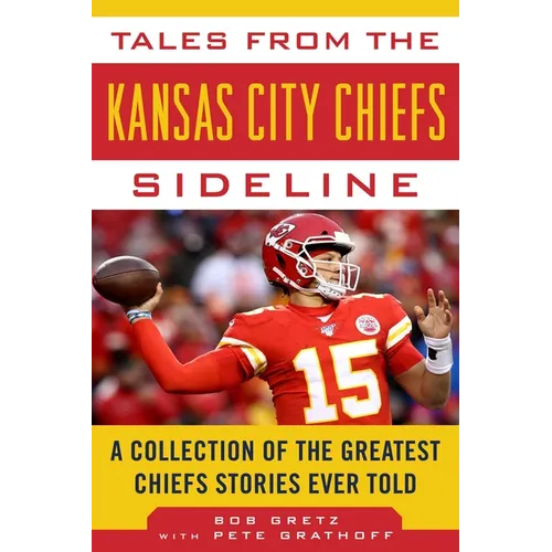 Tales from the Kansas City Chiefs Sideline: A Collection of the Greatest Chiefs Stories Ever Told - Hardcover