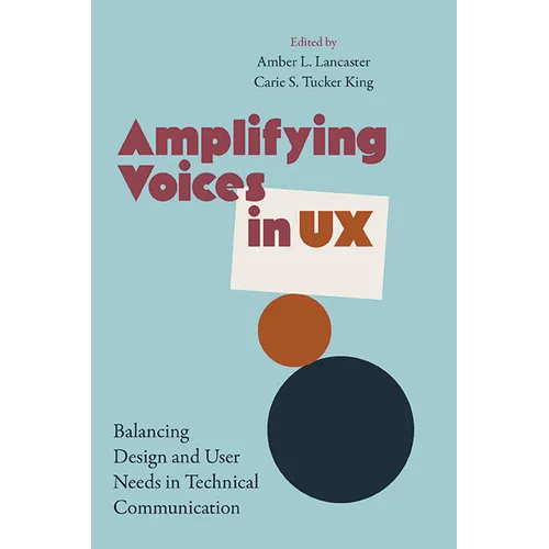 Amplifying Voices in UX: Balancing Design and User Needs in Technical Communication - Paperback