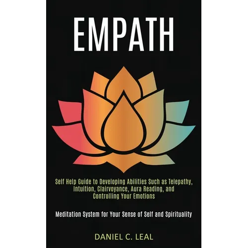 Empath: Self Help Guide to Developing Abilities Such as Telepathy, Intuition, Clairvoyance, Aura Reading, and Controlling Your Emotions (Meditation Sy - Paperback