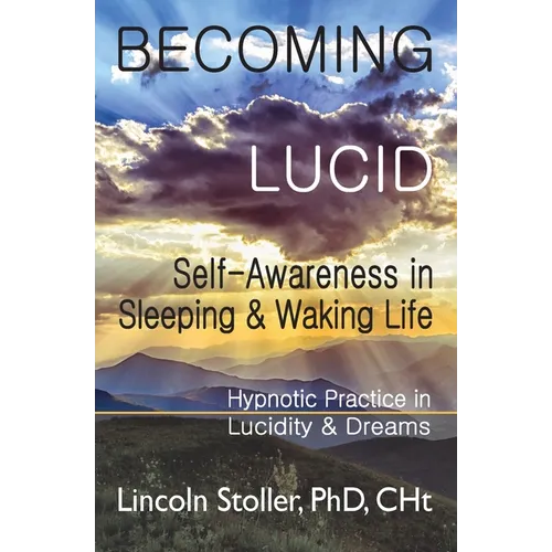 Becoming Lucid: Self-Awareness in Sleeping & Waking Life, Hypnotic Practice in Lucidity & Dreams - Paperback
