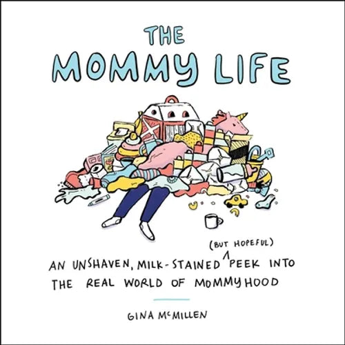 The Mommy Life: An Unshaven, Milk-Stained (But Hopeful) Peek Into the Real World of Mommyhood - Hardcover