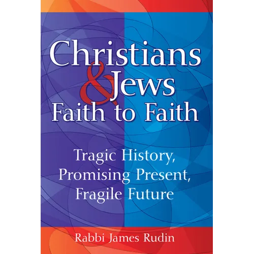 Christians & Jews--Faith to Faith: Tragic History, Promising Present, Fragile Future - Paperback
