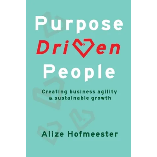 Purpose Driven People: Creating business agility and sustainable growth - Paperback