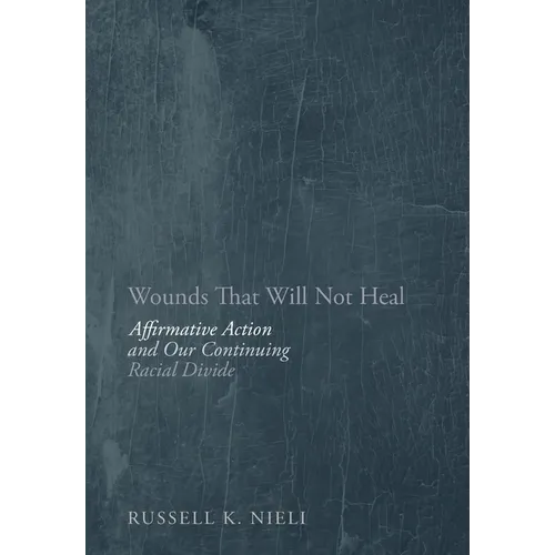 Wounds That Will Not Heal: Affirmative Action and Our Continuing Racial Divide - Hardcover