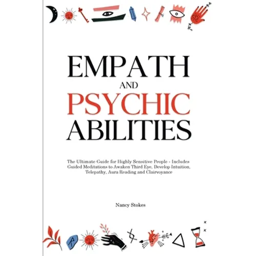 Empath and Psychic Abilities: The Ultimate Guide for Highly Sensitive People - Includes Guided Meditations to Awaken Third Eye, Develop Intuition, Tel - Paperback