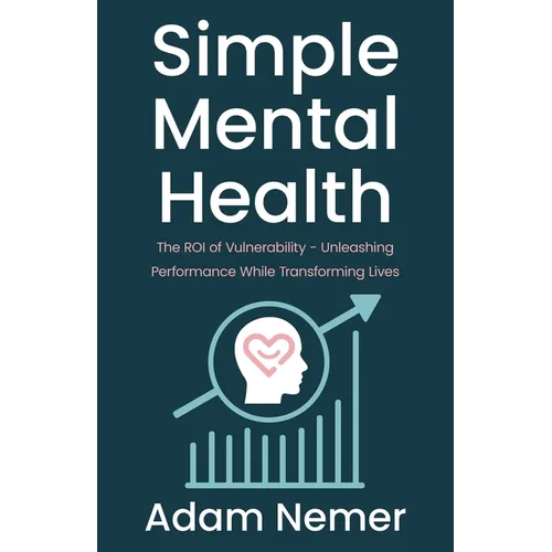 Simple Mental Health: The ROI of Vulnerability - Unleashing Performance While Transforming Lives - Paperback