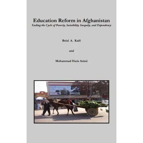 Education Reform in Afghanistan: Ending the Cycle of Poverty, Instability, Inequity, and Dependency - Hardcover