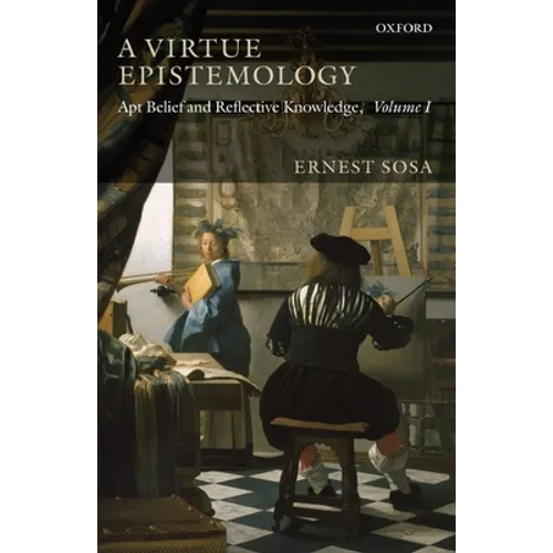 A Virtue Epistemology: Apt Belief and Reflective Knowledge, Volume I - Paperback