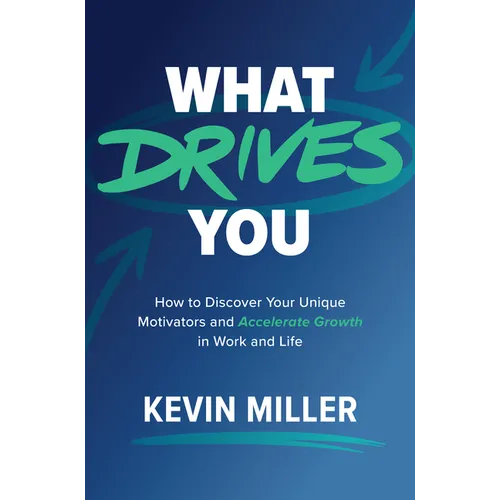 What Drives You: How to Discover Your Unique Motivators and Accelerate Growth in Work and Life - Hardcover