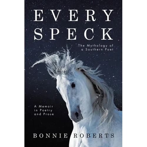 Every Speck: The Mythology of a Southern Poet A Memoir in Poetry and Prose - Paperback