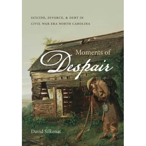 Moments of Despair: Suicide, Divorce, and Debt in Civil War Era North Carolina - Paperback
