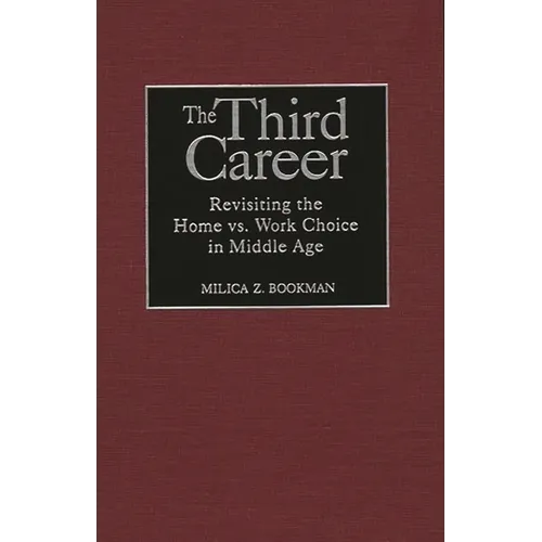 The Third Career: Revisiting the Home vs. Work Choice in Middle Age - Hardcover
