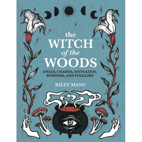 The Witch of the Woods: Spells, Charms, Divination, Remedies, and Folklore - Hardcover