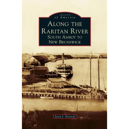 Along the Raritan River: South Amboy to New Brunswick - Hardcover