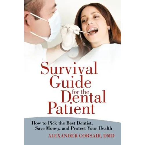Survival Guide for the Dental Patient: How to Pick the Best Dentist, Save Money, and Protect Your Health - Paperback