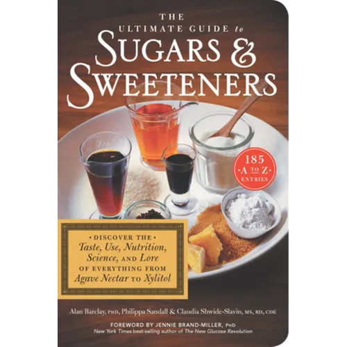 The Ultimate Guide to Sugars and Sweeteners: Discover the Taste, Use, Nutrition, Science, and Lore of Everything from Agave Nectar to Xylitol - Paperback