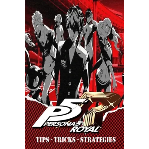 PERSONA 5 ROYAL Complete Guide - Secrets, Tricks, Tips, Guides, And Help - Paperback
