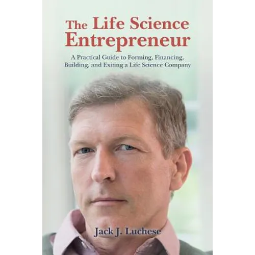 The Life Science Entrepreneur: A Practical Guide to Forming, Financing, Building, and Exiting a Life Science Company - Paperback