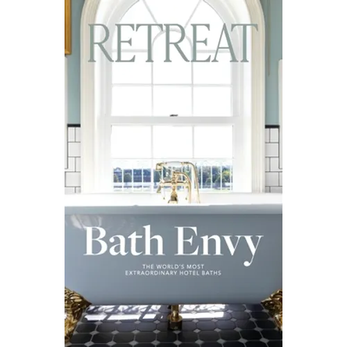 Bath Envy: The World's Most Extraordinary Hotel Baths: The World - Hardcover