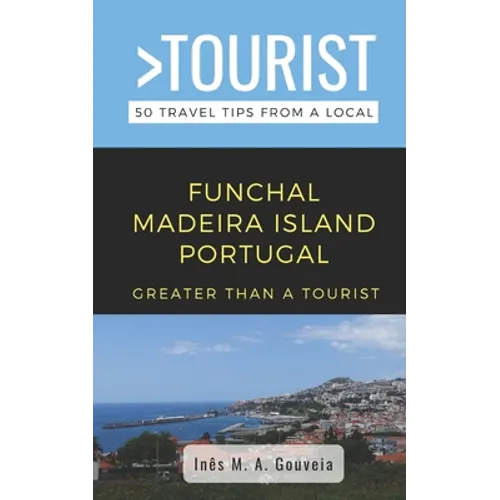 Greater Than a Tourist- Funchal Madeira Island Portugal: 50 Travel Tips from a Local - Paperback