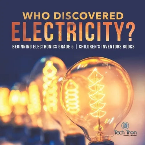 Who Discovered Electricity? Beginning Electronics Grade 5 Children's Inventors Books - Paperback